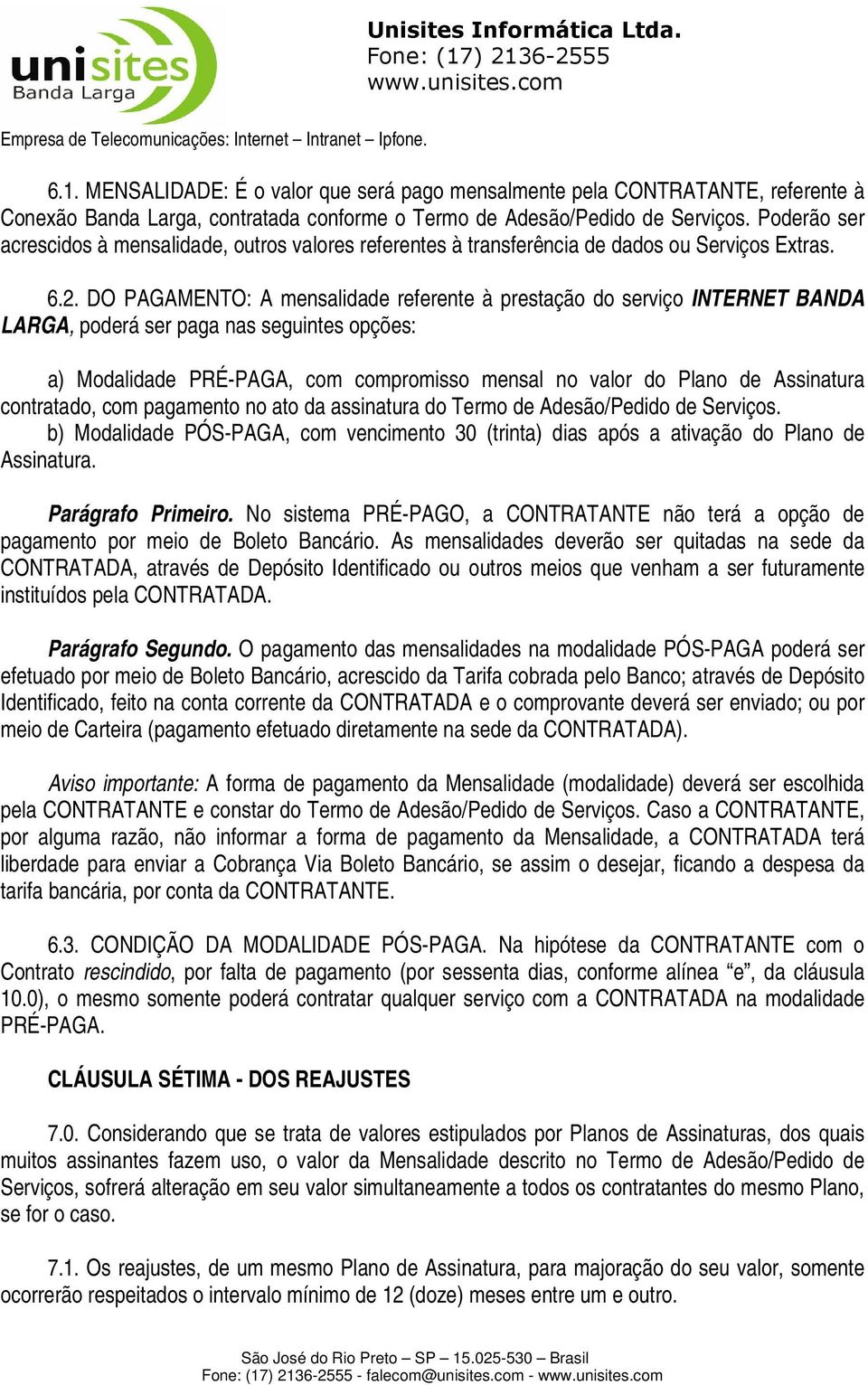 DO PAGAMENTO: A mensalidade referente à prestação do serviço INTERNET BANDA LARGA, poderá ser paga nas seguintes opções: a) Modalidade PRÉ-PAGA, com compromisso mensal no valor do Plano de Assinatura