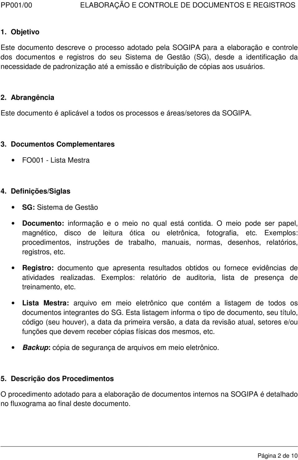 Documentos Complementares FO001 - Lista Mestra 4. Definições/Siglas SG: Sistema de Gestão Documento: informação e o meio no qual está contida.