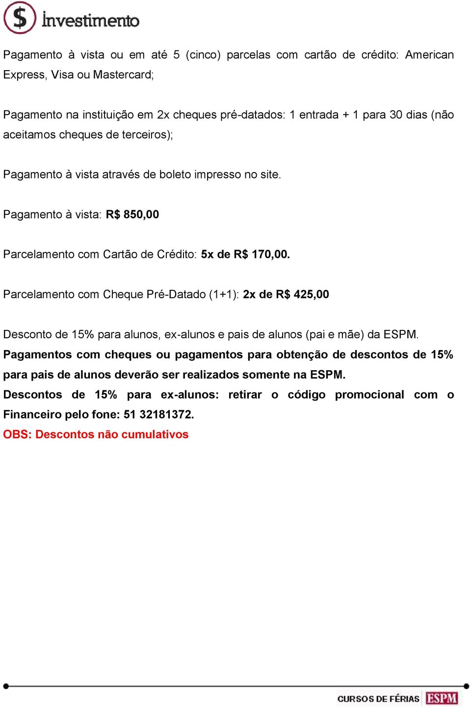 Parcelamento com Cheque Pré-Datado (1+1): 2x de R$ 425,00 Desconto de 15% para alunos, ex alunos e pais de alunos (pai e mãe) da ESPM.