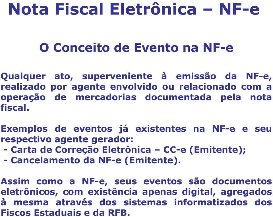 Exemplos de eventos já existentes na NF-e e seu respectivo agente gerador: - Carta de Correção Eletrônica CC-e (Emitente); -