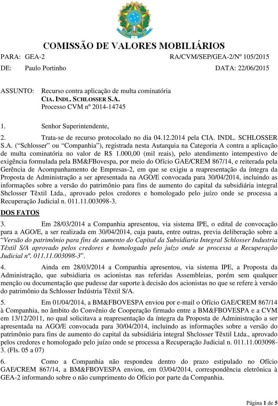 INDL. SCHLOSSER S.A. ( Schlosser ou Companhia ), registrada nesta Autarquia na Categoria A contra a aplicação de multa cominatória no valor de R$ 1.