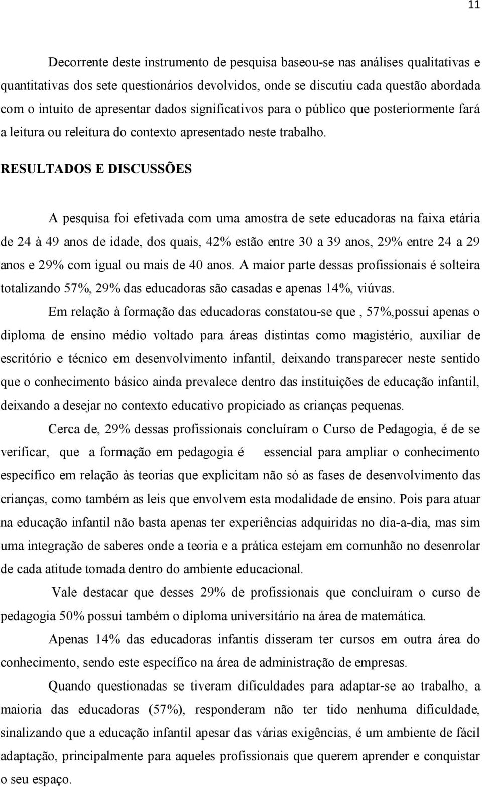 RESULTADOS E DISCUSSÕES A pesquisa foi efetivada com uma amostra de sete educadoras na faixa etária de 24 à 49 anos de idade, dos quais, 42% estão entre 30 a 39 anos, 29% entre 24 a 29 anos e 29% com