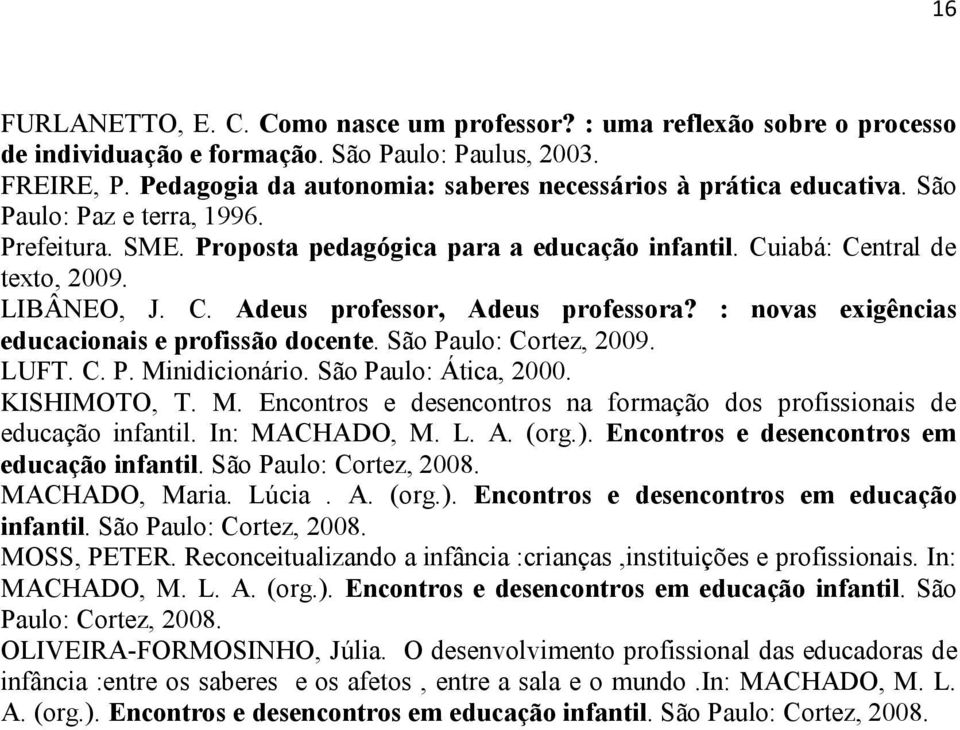 LIBÂNEO, J. C. Adeus professor, Adeus professora? : novas exigências educacionais e profissão docente. São Paulo: Cortez, 2009. LUFT. C. P. Mi