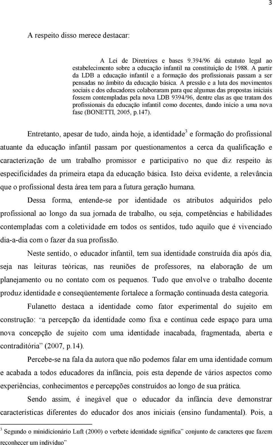 A pressão e a luta dos movimentos sociais e dos educadores colaboraram para que algumas das propostas iniciais fossem contempladas pela nova LDB 9394/96, dentre elas as que tratam dos profissionais