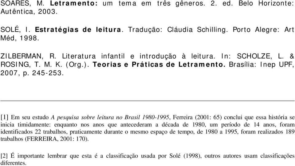 [1] Em seu estudo A pesquisa sobre leitura no Brasil 1980-1995, Ferreira (2001: 65) conclui que essa história se inicia timidamente: enquanto nos anos que antecederam a década de 1980, um período de