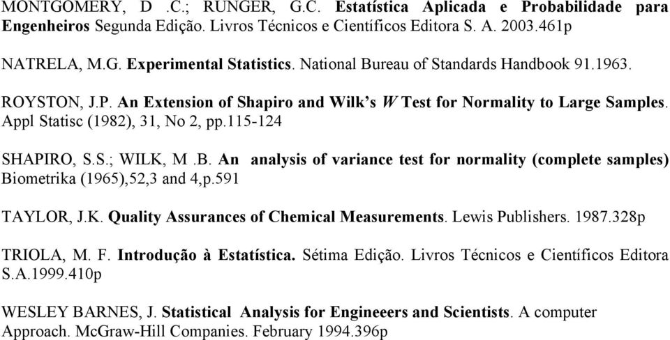 B. An analysis of variance test for normality (complete samples) Biometrika (1965),52,3 and 4,p.591 TAYLOR, J.K. Quality Assurances of Chemical Measurements. Lewis Publishers. 1987.328p TRIOLA, M. F.