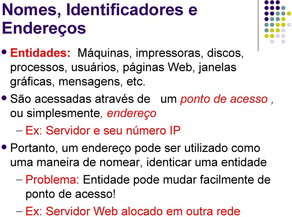 São acessadas através de um ponto de acesso, ou simplesmente, endereço Ex: Servidor e seu número IP