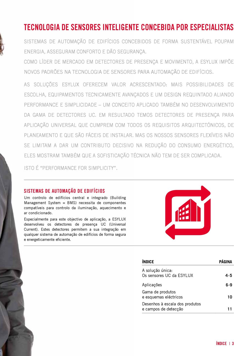 AS SOLUÇÕES ESYLUX OFERECEM VALOR ACRESCENTADO: MAIS POSSIBILIDADES DE ESCOLHA, EQuipamentoS TECNICAMENTE avançados E UM DESIGN REQuintado ALIANDO PERFORMANCE E SIMPLICIDADE UM CONCEITO APLICADO