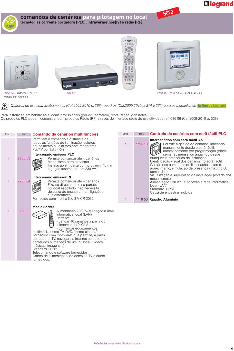 : comércio, restauração, gabinetes...) Os produtos PLC podem comunicar com produtos Rádio (RF) através do interface rádio de evolutividade ref. 036 06 (Cat.009-00 p. 38) Emb. Ref.