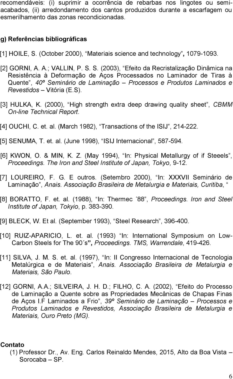 (October 2000), Materiais science and technology, 1079-1093. [2] GORNI, A. A.; VALLIN, P. S.