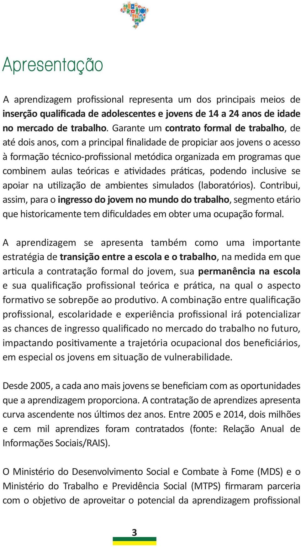 aulas teóricas e atividades práticas, podendo inclusive se apoiar na utilização de ambientes simulados (laboratórios).