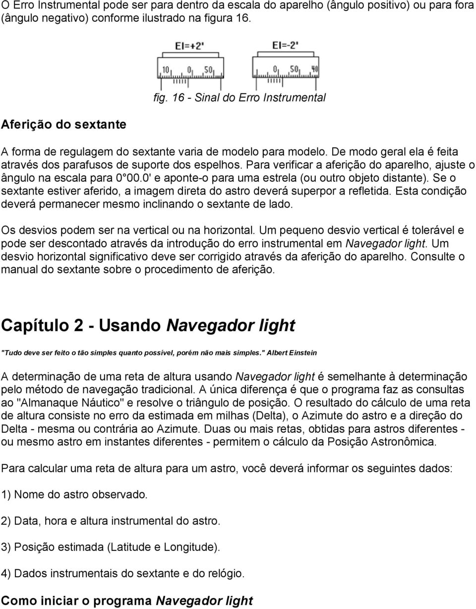 Para verificar a aferição do aparelho, ajuste o ângulo na escala para 0 00.0' e aponte-o para uma estrela (ou outro objeto distante).