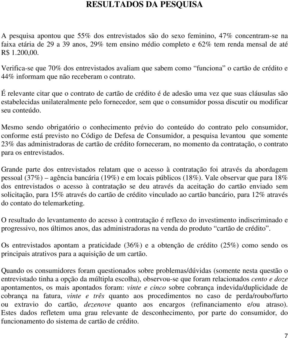 É relevante citar que o contrato de cartão de crédito é de adesão uma vez que suas cláusulas são estabelecidas unilateralmente pelo fornecedor, sem que o consumidor possa discutir ou modificar seu