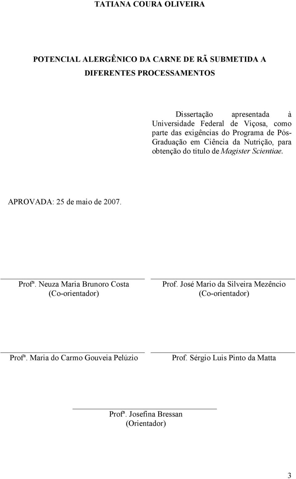 título de Magister Scientiae. APROVADA: 25 de maio de 2007. Profª. Neuza Maria Brunoro Costa (Co-orientador) Prof.