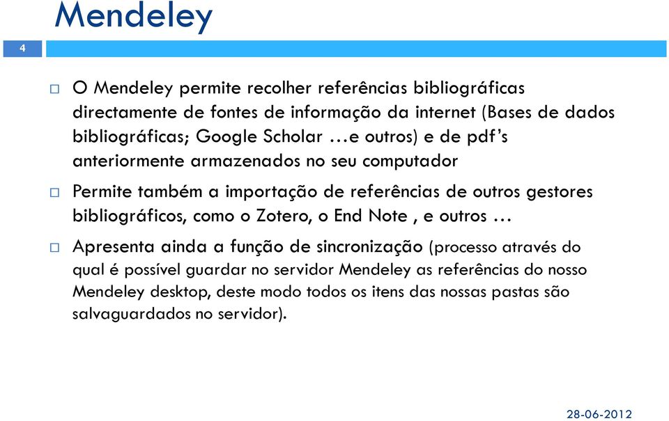 outros gestores bibliográficos, como o Zotero, o End Note, e outros Apresenta ainda a função de sincronização (processo através do qual é