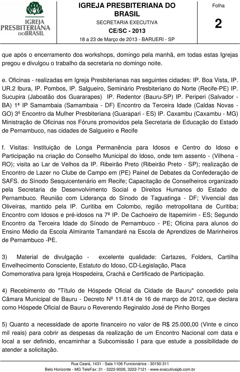 Salgueiro, Seminário Presbiteriano do Norte (Recife-PE) IP. Sucupira (Jaboatão dos Guararapes) IP. Redentor (Bauru-SP) IP.