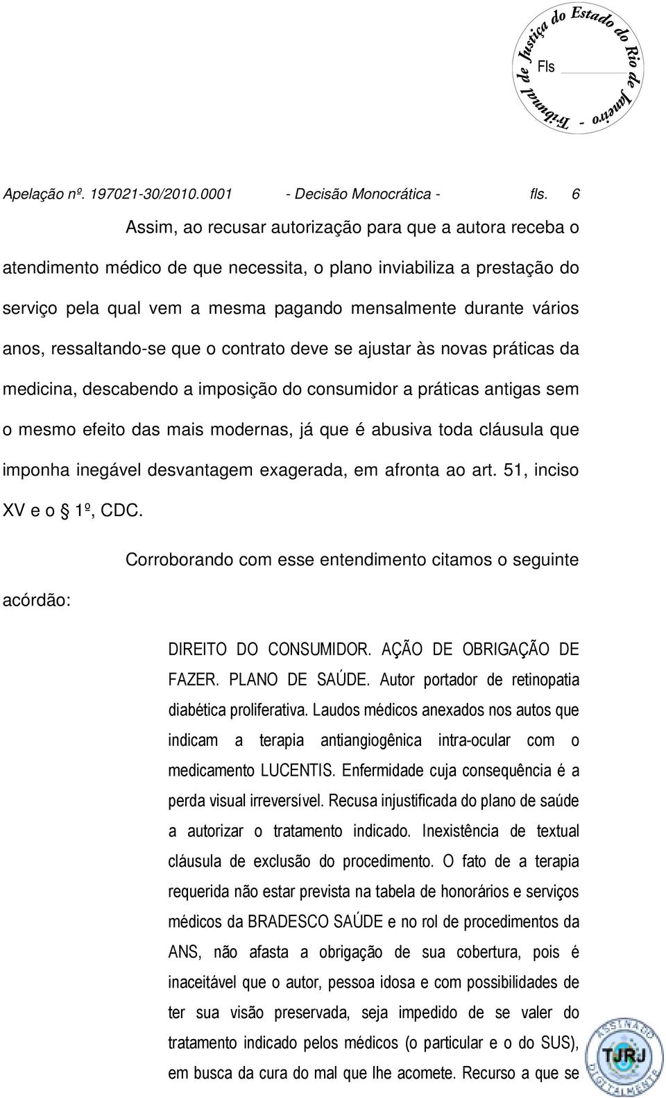 anos, ressaltando-se que o contrato deve se ajustar às novas práticas da medicina, descabendo a imposição do consumidor a práticas antigas sem o mesmo efeito das mais modernas, já que é abusiva toda