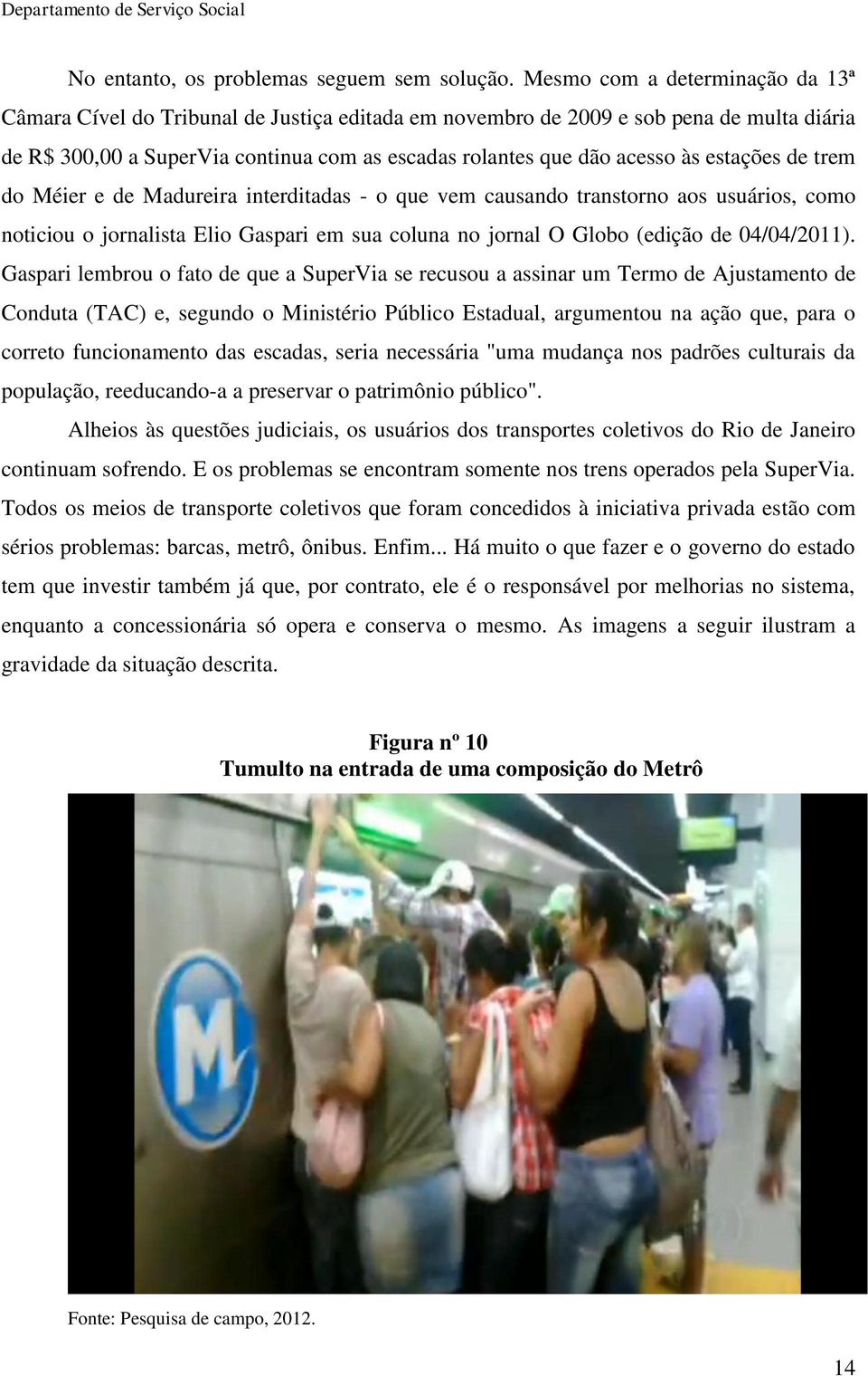 estações de trem do Méier e de Madureira interditadas - o que vem causando transtorno aos usuários, como noticiou o jornalista Elio Gaspari em sua coluna no jornal O Globo (edição de 04/04/2011).