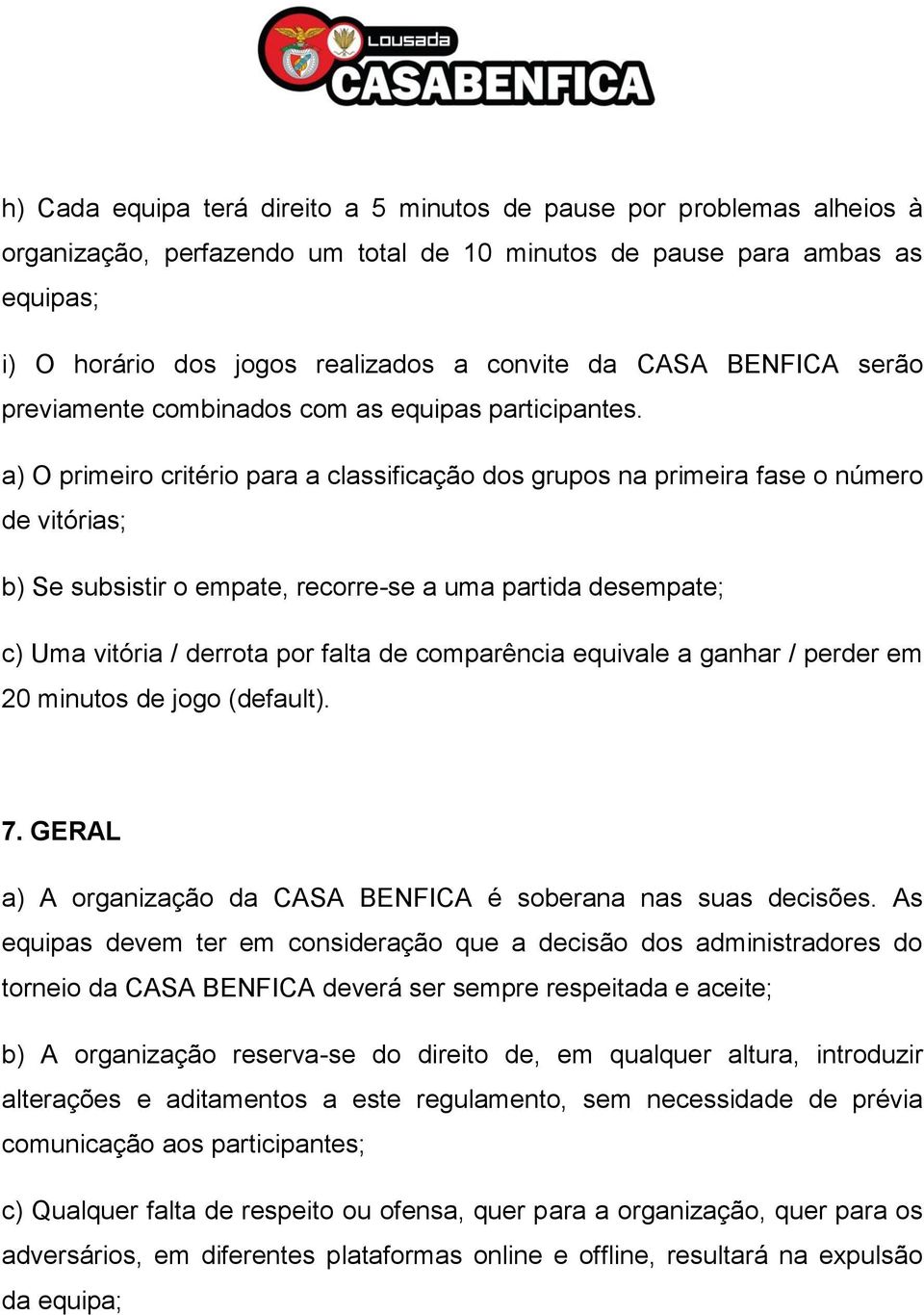 a) O primeiro critério para a classificação dos grupos na primeira fase o número de vitórias; b) Se subsistir o empate, recorre-se a uma partida desempate; c) Uma vitória / derrota por falta de