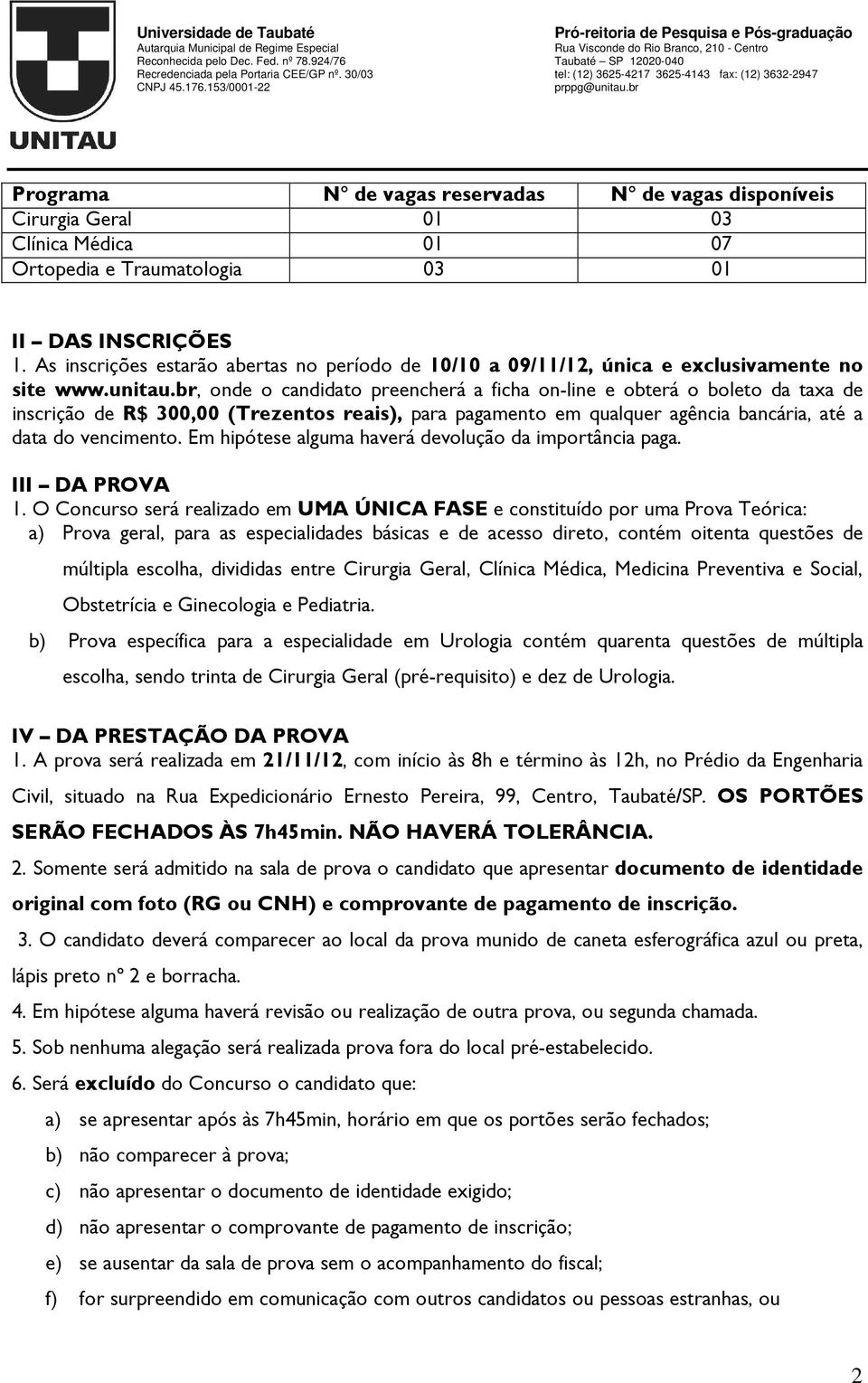 br, onde o candidato preencherá a ficha on-line e obterá o boleto da taxa de inscrição de R$ 300,00 (Trezentos reais), para pagamento em qualquer agência bancária, até a data do vencimento.