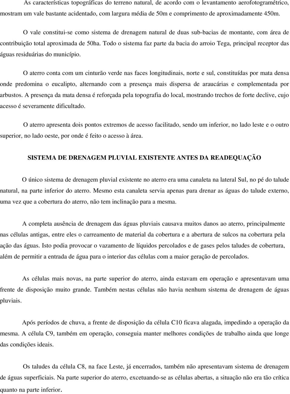 Todo o sistema faz parte da bacia do arroio Tega, principal receptor das águas residuárias do município.