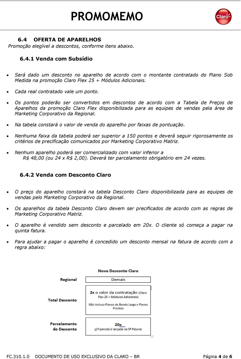 Os pontos poderão ser convertidos em descontos de acordo com a Tabela de Preços de Aparelhos da promoção Claro Flex disponibilizada para as equipes de vendas pela área de Marketing Corporativo da