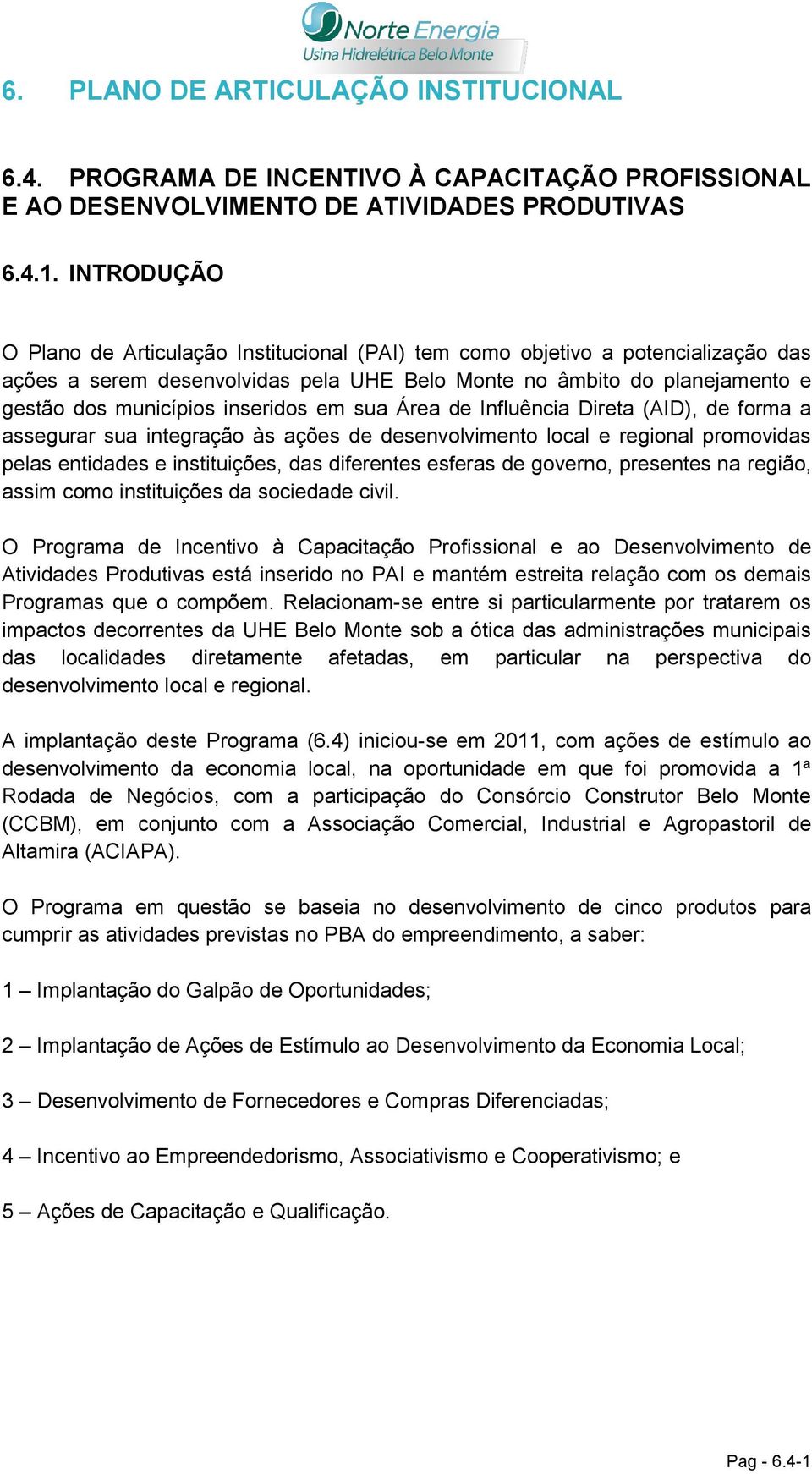 inseridos em sua Área de Influência Direta (AID), de forma a assegurar sua integração às ações de desenvolvimento local e regional promovidas pelas entidades e instituições, das diferentes esferas de