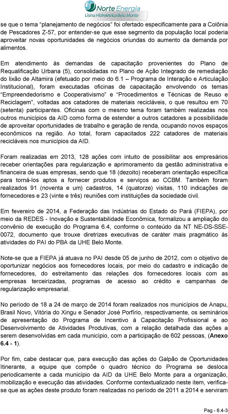 Em atendimento às demandas de capacitação provenientes do Plano de Requalificação Urbana (5), consolidadas no Plano de Ação Integrado de remediação do lixão de Altamira (efetuado por meio do 6.