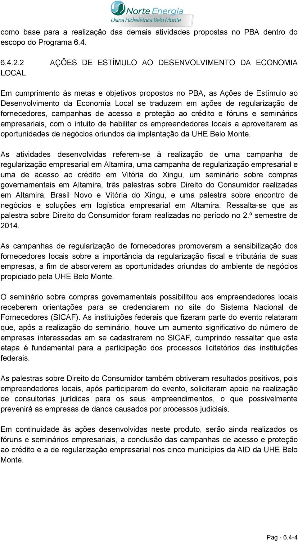 regularização de fornecedores, campanhas de acesso e proteção ao crédito e fóruns e seminários empresariais, com o intuito de habilitar os empreendedores locais a aproveitarem as oportunidades de