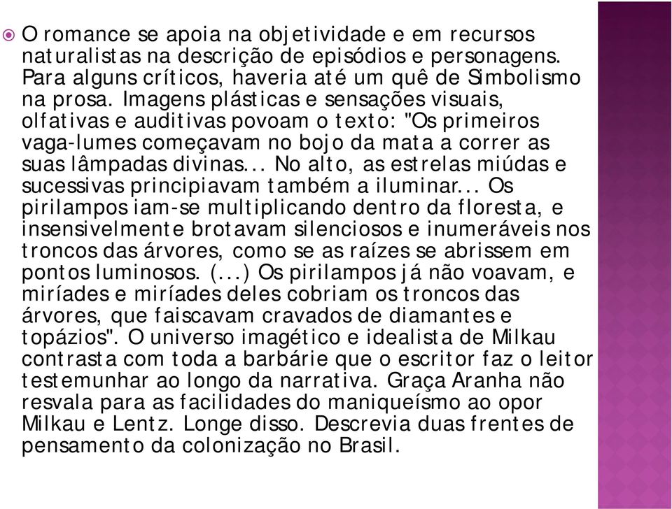 .. No alto, as estrelas miúdas e sucessivas principiavam também a iluminar.