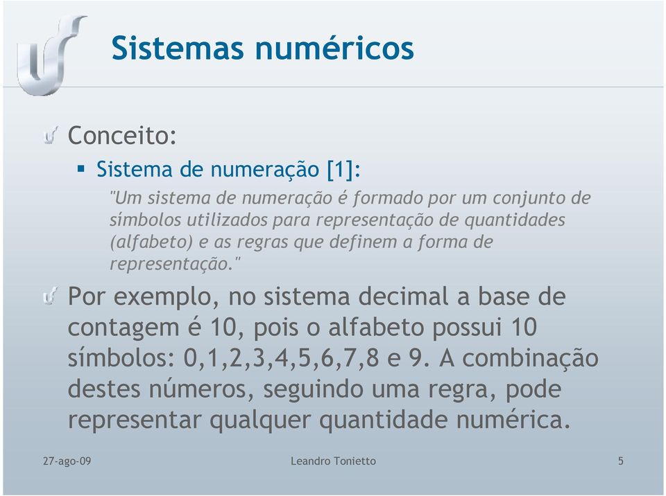 " Por exemplo, no sistema decimal a base de contagem é 10, pois o alfabeto possui 10 símbolos: 0,1,2,3,4,5,6,7,8 e 9.