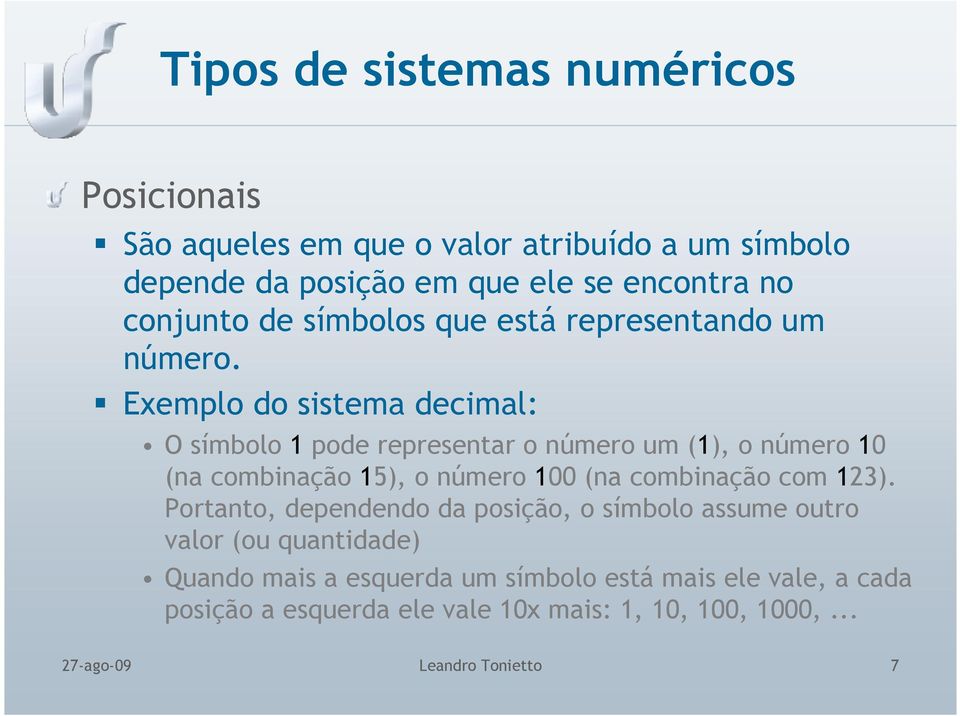 Exemplo do sistema decimal: O símbolo 1 pode representar o número um (1), o número 10 (na combinação 15), o número 100 (na combinação com