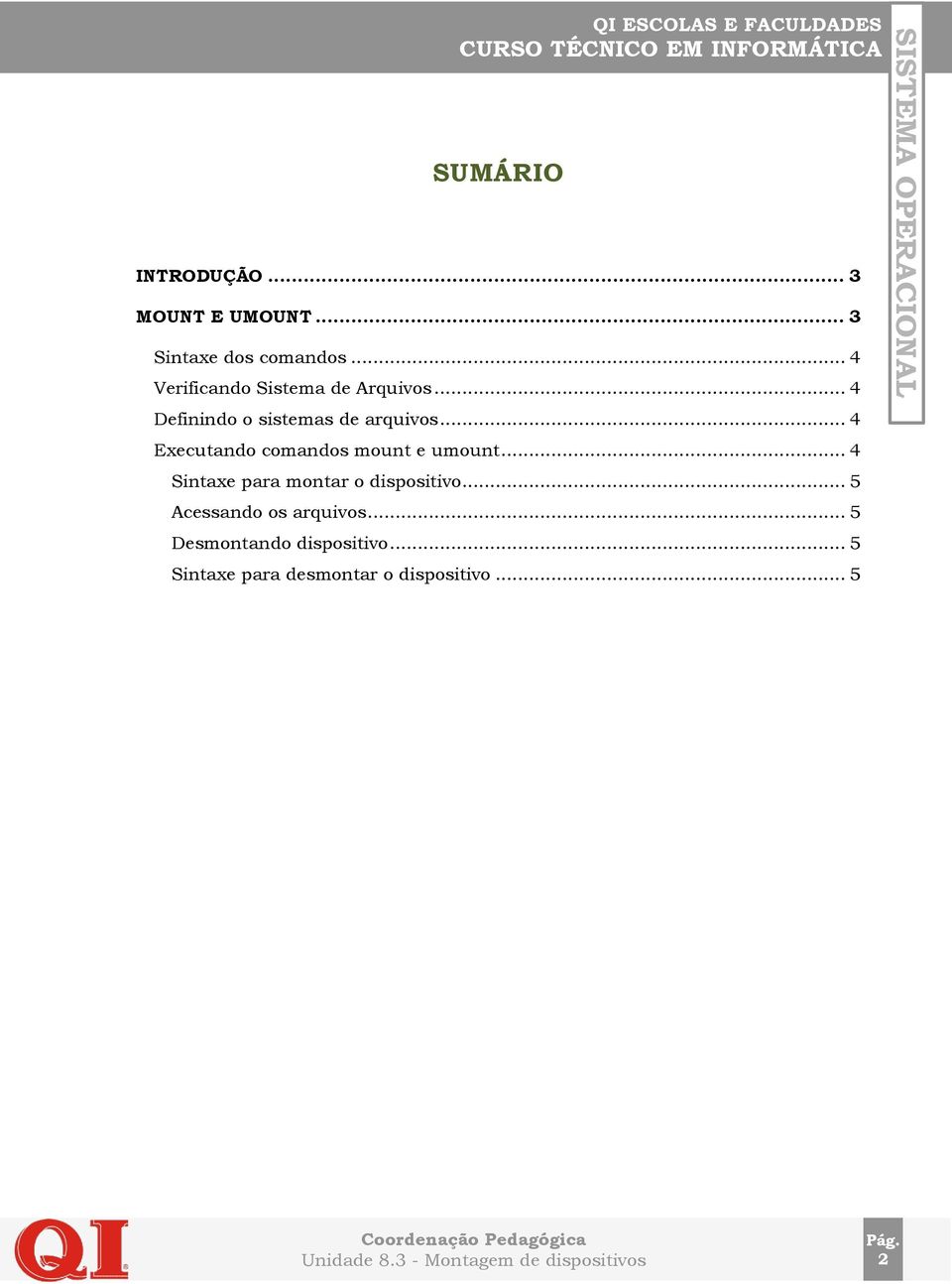 .. 4 Executando comandos mount e umount... 4 Sintaxe para montar o dispositivo.