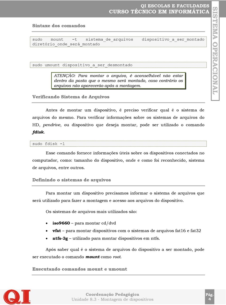 Verificando Sistema de Arquivos Antes de montar um dispositivo, é preciso verificar qual é o sistema de arquivos do mesmo.