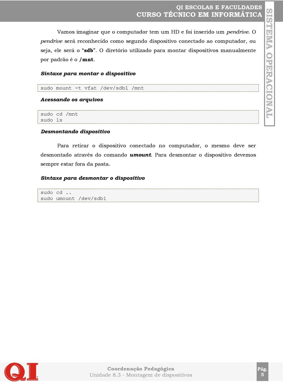 O diretório utilizado para montar dispositivos manualmente por padrão é o /mnt.