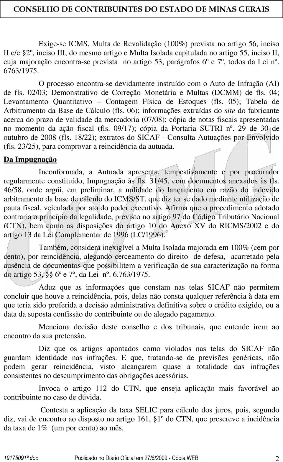 02/03; Demonstrativo de Correção Monetária e Multas (DCMM) de fls. 04; Levantamento Quantitativo Contagem Física de Estoques (fls. 05); Tabela de Arbitramento da Base de Cálculo (fls.