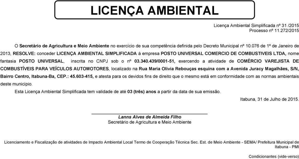 439/0001-51, exercendo a atividade de COMÉRCIO VAREJISTA DE COMBUSTÍVEIS PARA VEÍCULOS AUTOMOTORES, localizado na Rua Maria Olivia Rebouças esquina com a Avenida Juracy Magalhães, S/N, Bairro Centro,