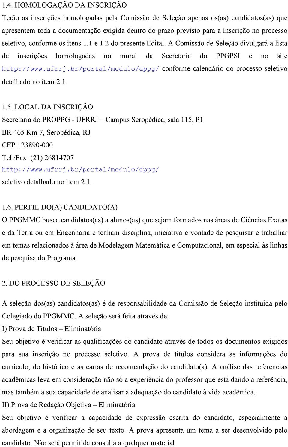 A Comissão de Seleção divulgará a lista de inscrições homologadas no mural da Secretaria do PPGPSI e no site conforme calendário do processo seletivo detalhado no item 2.1. 1.5.