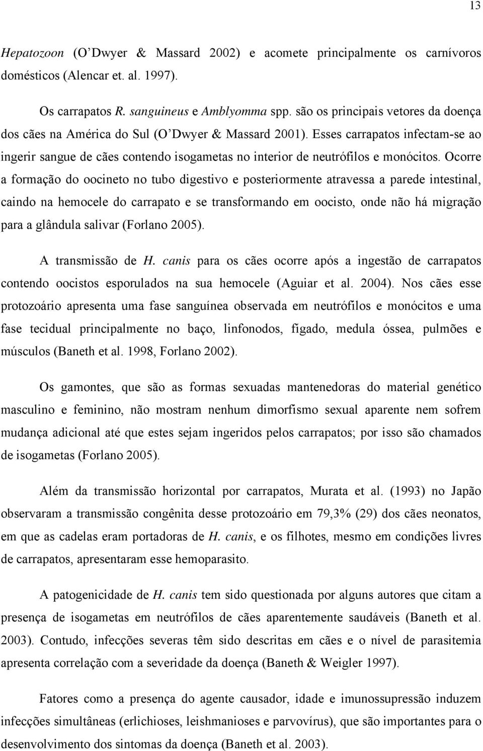 Esses carrapatos infectam-se ao ingerir sangue de cães contendo isogametas no interior de neutrófilos e monócitos.