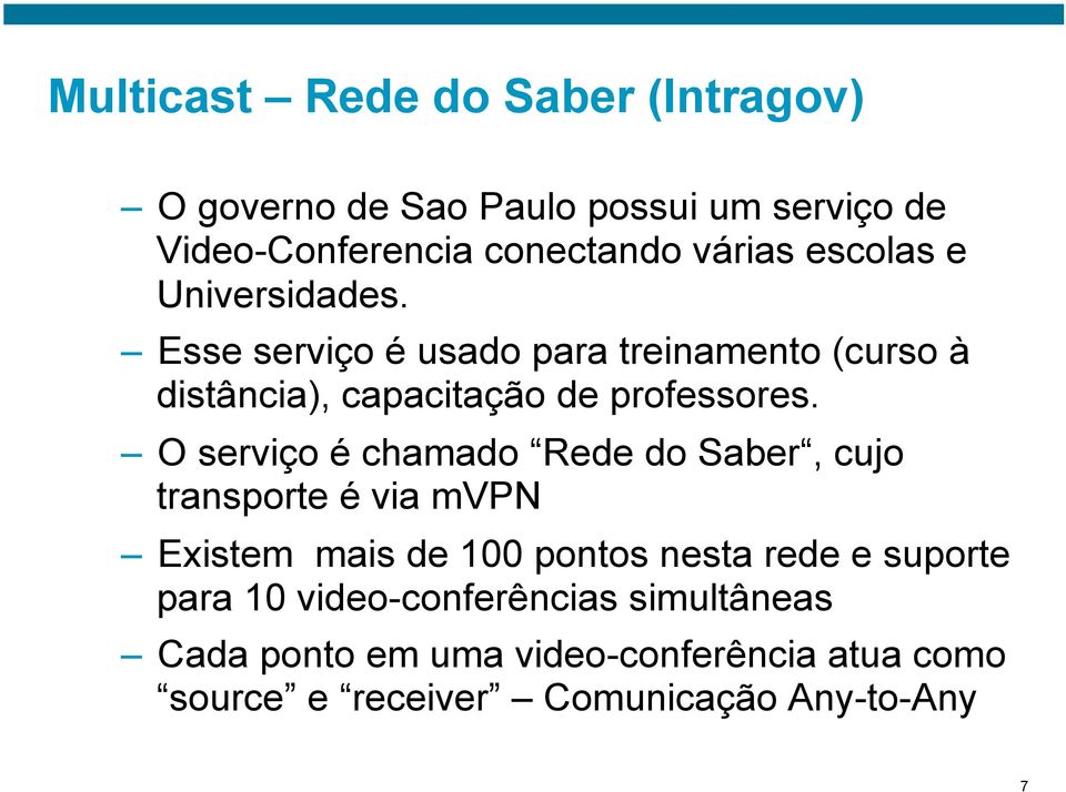 O serviço é chamado Rede do Saber, cujo transporte é via mvpn Existem mais de 100 pontos nesta rede e suporte para