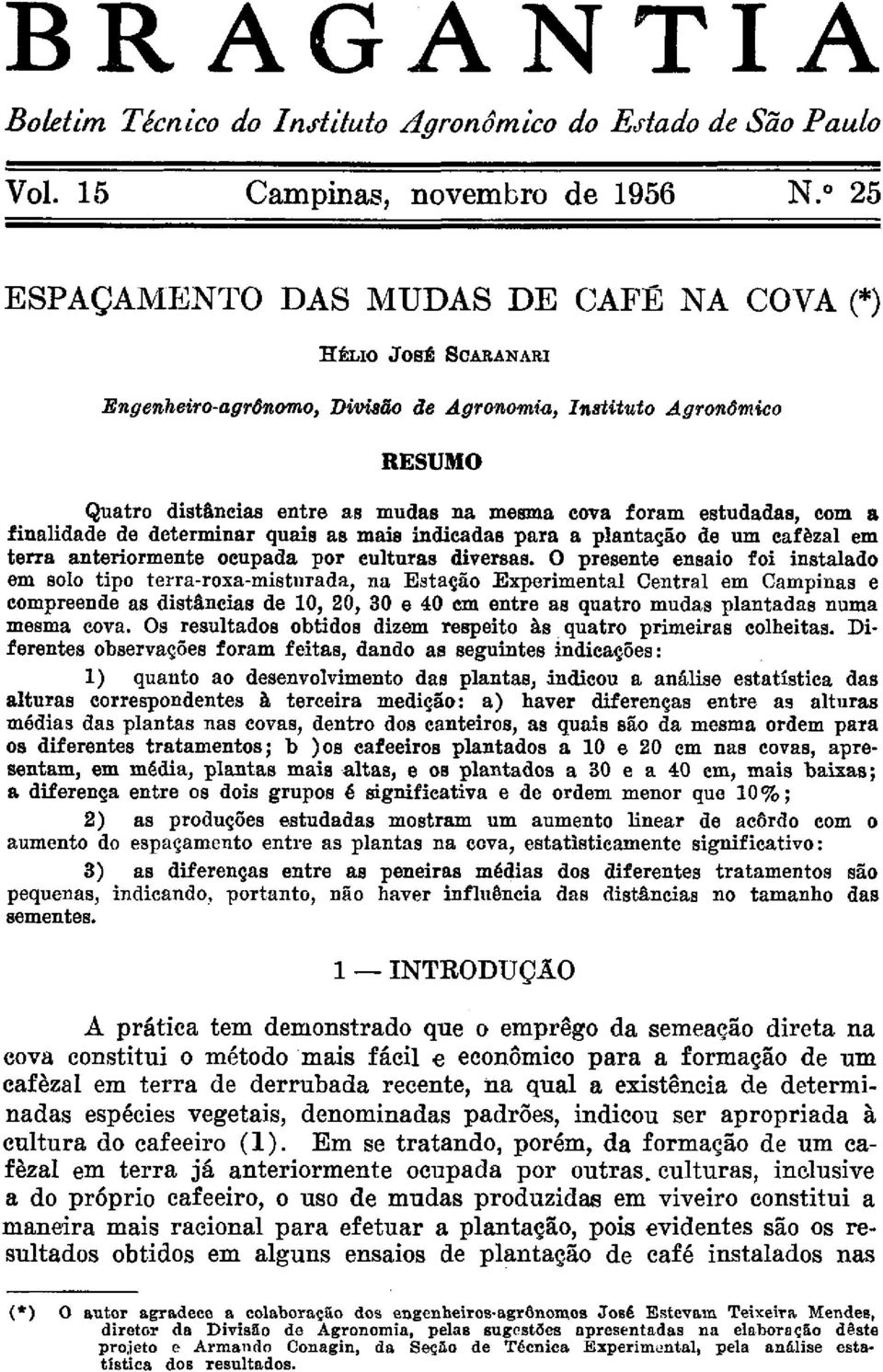 O presente ensaio foi instalado em solo tipo terra-roxa-misturada, na Estação Experimental Central em Campinas e compreende as distâncias de 10, 20, 30 e 40 cm entre as quatro mudas plantadas numa