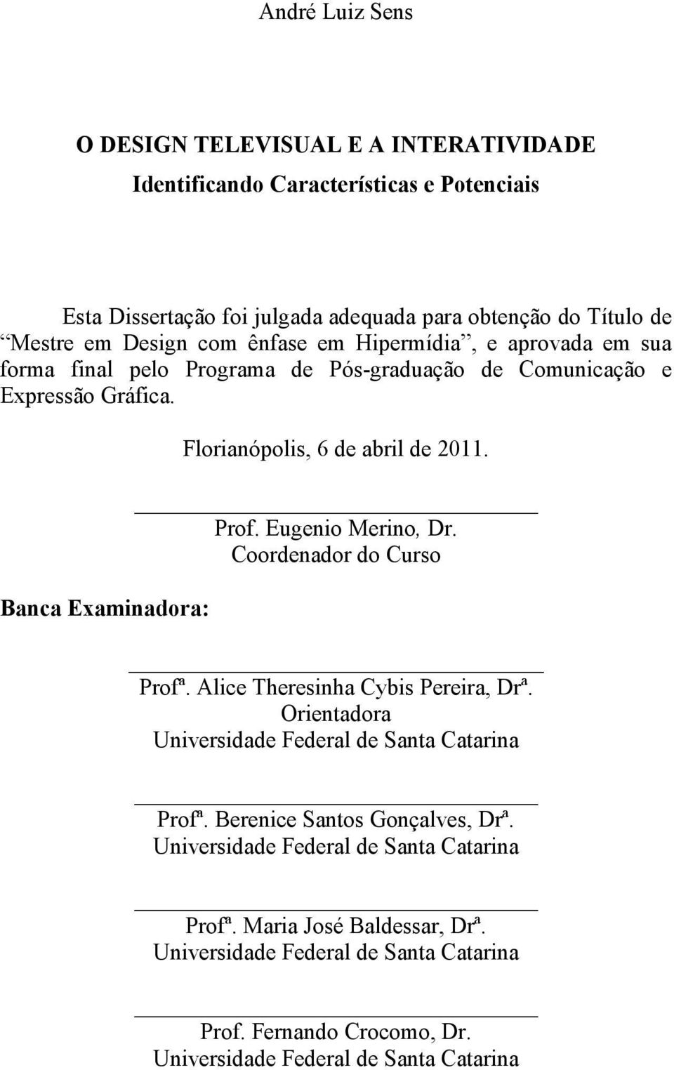 Banca Examinadora: Florianópolis, 6 de abril de 2011. Prof. Eugenio Merino, Dr. Coordenador do Curso Profª. Alice Theresinha Cybis Pereira, Drª.