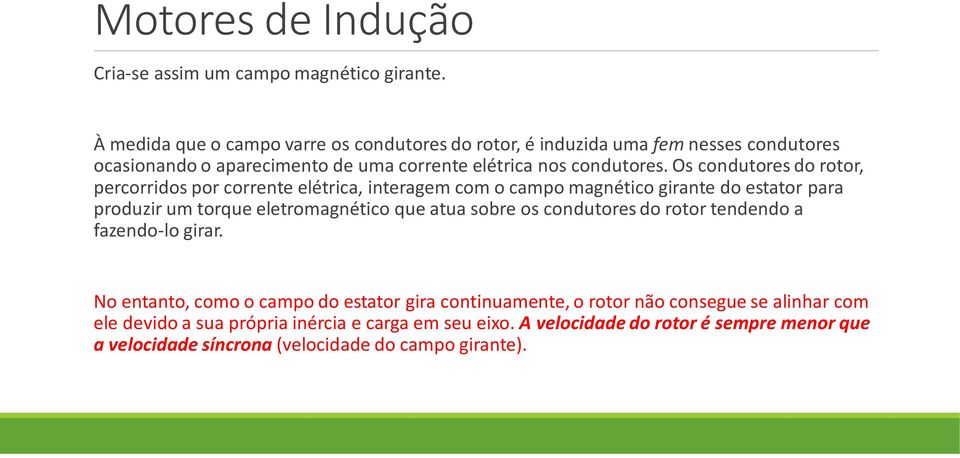 Os condutores do rotor, percorridos por corrente elétrica, interagem com o campo magnético girante do estator para produzir um torque eletromagnético que atua