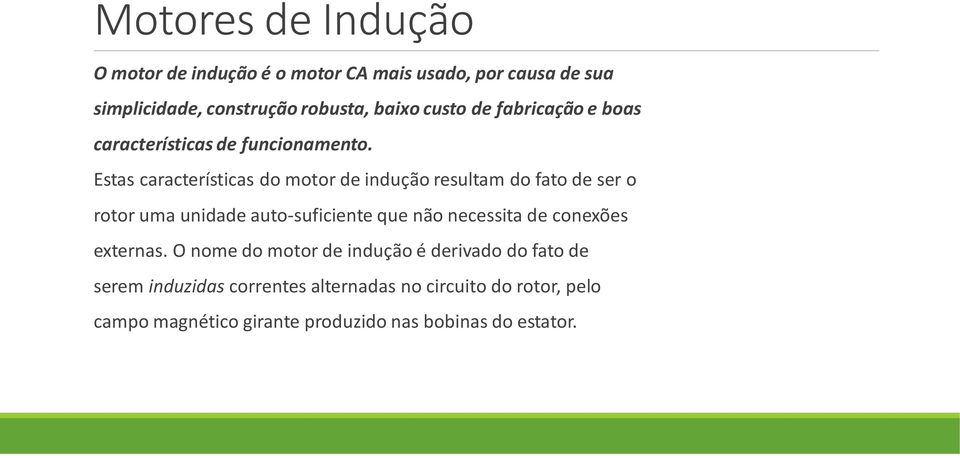 Estas características do motor de indução resultam do fato de ser o rotor uma unidade auto-suficiente que não