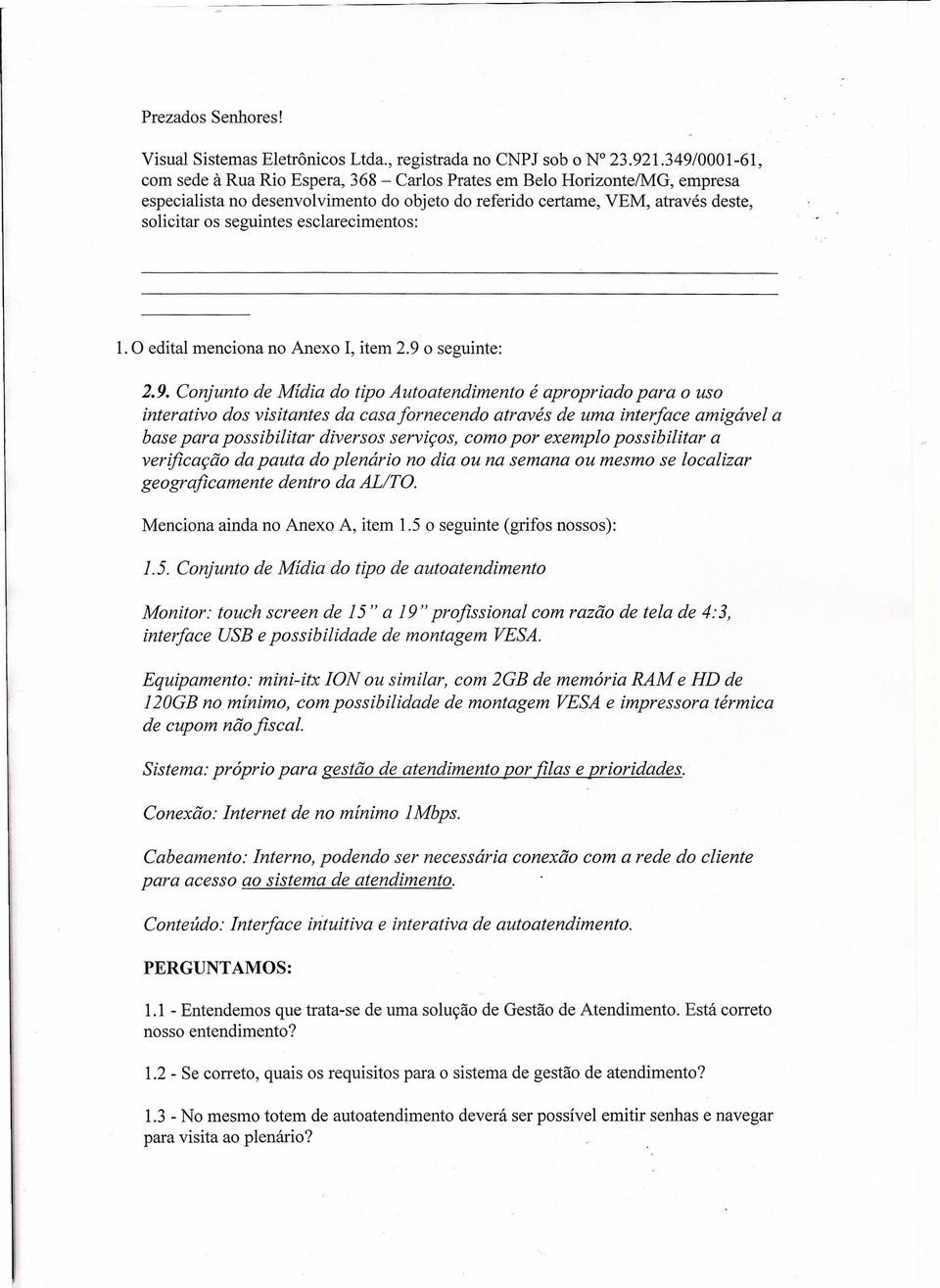 esclarecimentos: 1. O edital menciona no Anexo I, item 2.9 