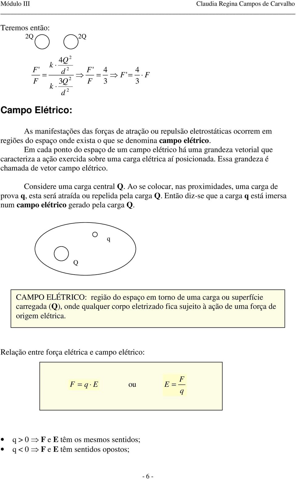 ssa graneza é chamaa e vetor campo elétrico. Consiere uma carga central. Ao se colocar, nas proximiaes, uma carga e prova q, esta será atraía ou repelia pela carga.