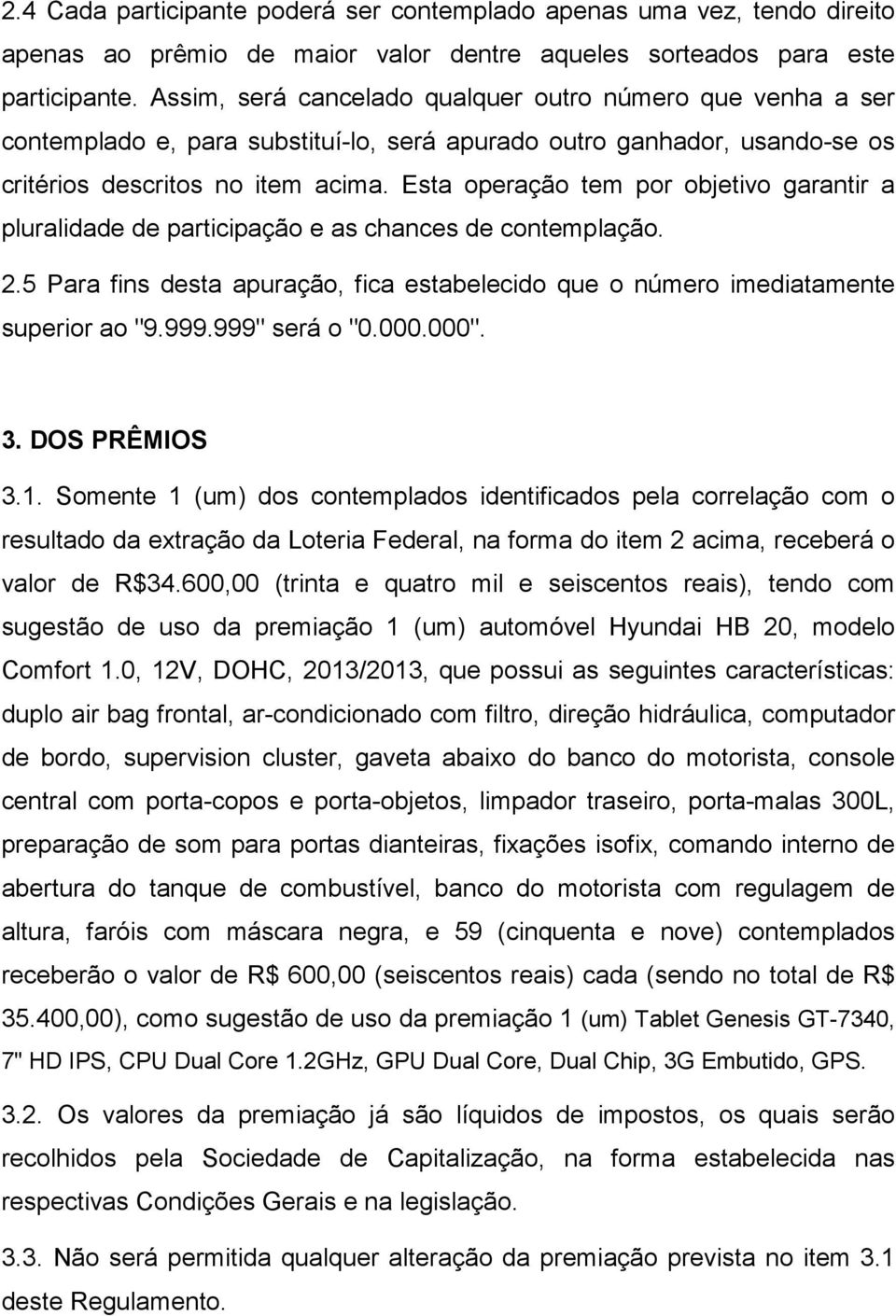 Esta operação tem por objetivo garantir a pluralidade de participação e as chances de contemplação. 2.5 Para fins desta apuração, fica estabelecido que o número imediatamente superior ao "9.999.