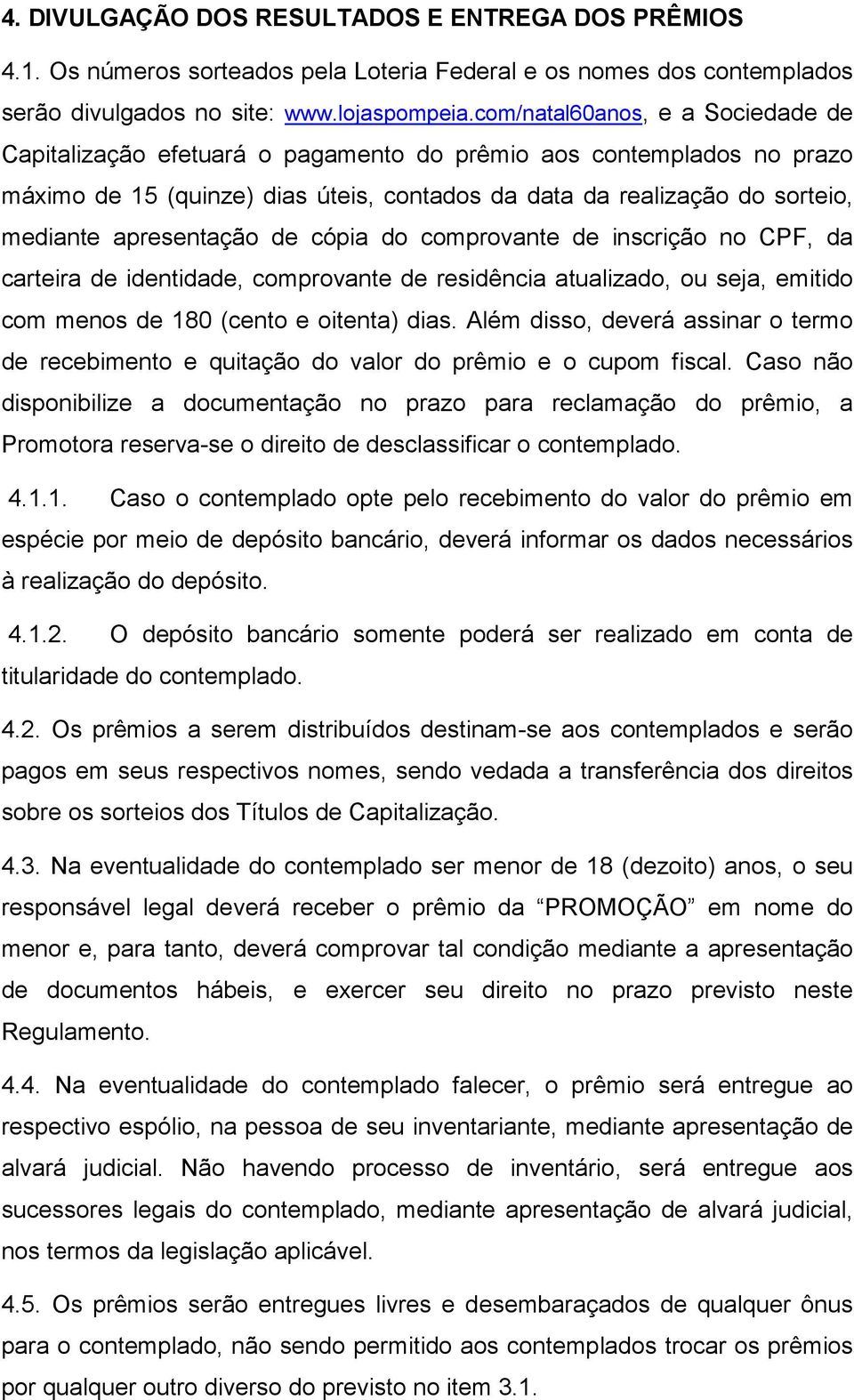 apresentação de cópia do comprovante de inscrição no CPF, da carteira de identidade, comprovante de residência atualizado, ou seja, emitido com menos de 180 (cento e oitenta) dias.