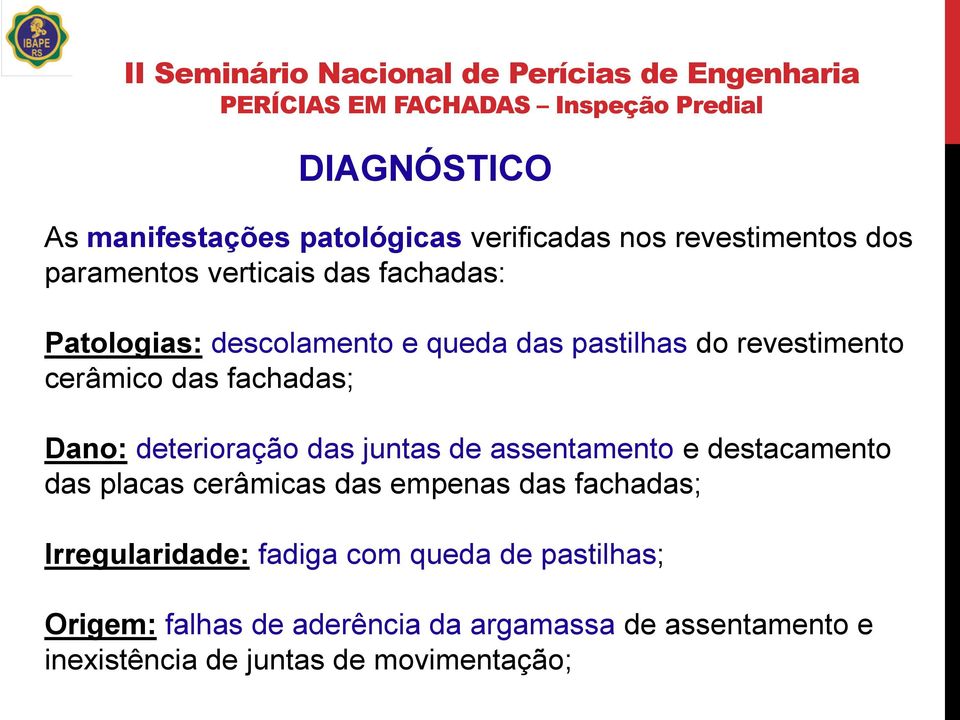 juntas de assentamento e destacamento das placas cerâmicas das empenas das fachadas; Irregularidade: fadiga com