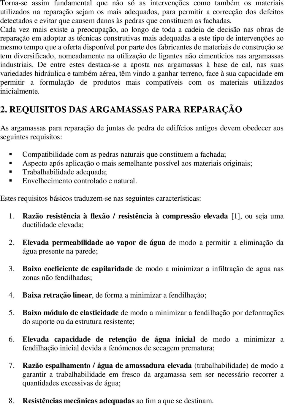 Cada vez mais existe a preocupação, ao longo de toda a cadeia de decisão nas obras de reparação em adoptar as técnicas construtivas mais adequadas a este tipo de intervenções ao mesmo tempo que a